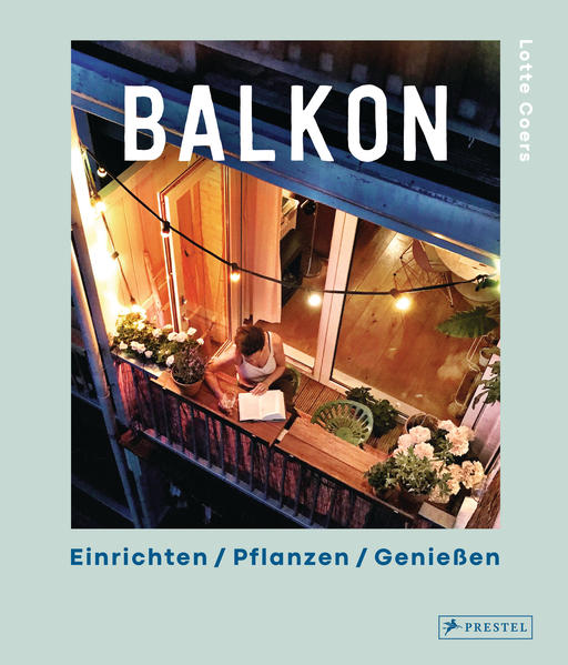 Balkon. Einrichten – Pflanzen – Genießen